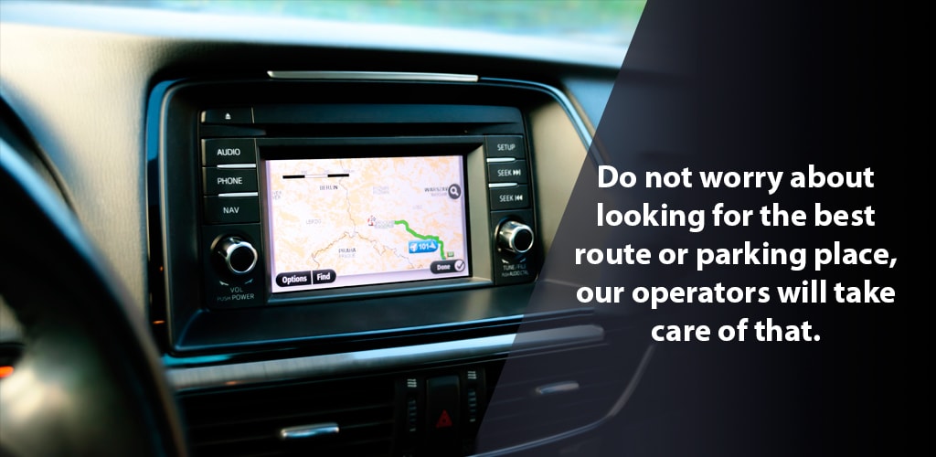 Do not worry about looking for the best route or parking place, our operators will take care of that